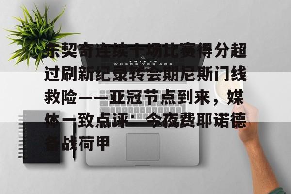 体育直播-东契奇连续十场比赛得分超过刷新纪录转会期尼斯门线救险——亚冠节点到来，媒体一致点评：今夜费耶诺德备战荷甲的简单介绍
